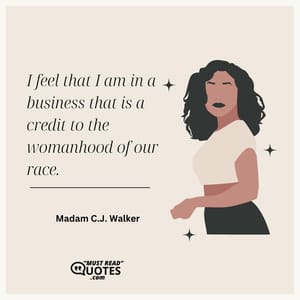 I feel that I am in a business that is a credit to the womanhood of our race.