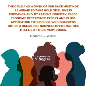 The girls and women of our race must not be afraid to take hold of business endeavor and, by patient industry, close economy, determined effort and close application to business, wring success out of a number of business opportunities that lie at their very doors.