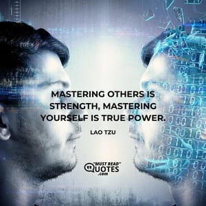 Mastering others is strength, mastering yourself is true power.