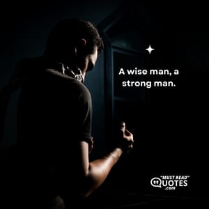 A wise man, a strong man.
