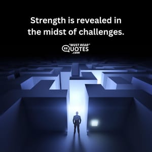 Strength is revealed in the midst of challenges.