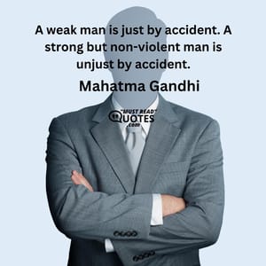 A weak man is just by accident. A strong but non-violent man is unjust by accident.