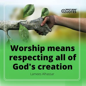 Worship means respecting all of God's creation.