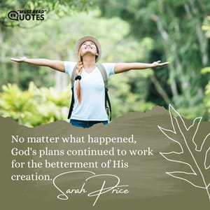 No matter what happened, God's plans continued to work for the betterment of His creation.