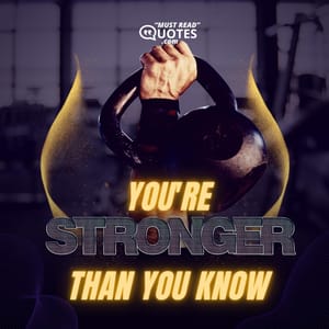 You’re stronger than you know.