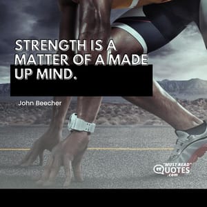 Strength is a matter of a made up mind.