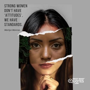 Strong women don’t have ‘attitudes’, we have standards.