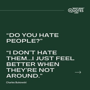 “Do you hate people?” “I don't hate them...I just feel better when they're not around.”