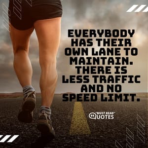 Everybody has their own lane to maintain. There is less traffic and no speed limit.
