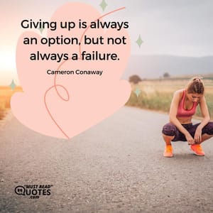 Giving up is always an option, but not always a failure.
