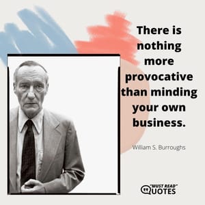 There is nothing more provocative than minding your own business.
