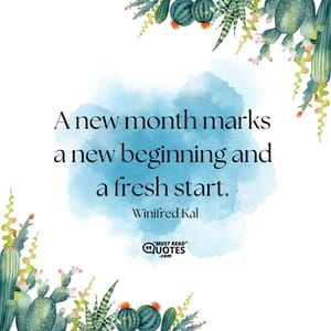 A new month marks a new beginning and a fresh start.