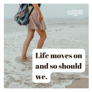 Life moves on and so should we.