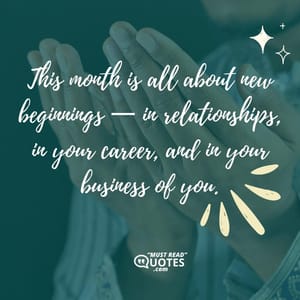 This month is all about new beginnings — in relationships, in your career, and in your business of you.