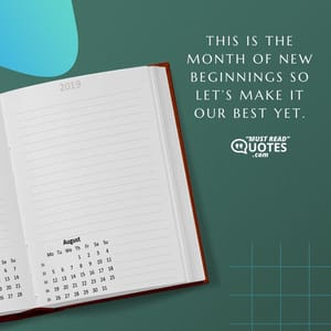 This is the month of new beginnings so let’s make it our best yet.