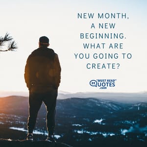 New month, a new beginning. What are you going to create?
