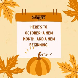 Here’s to October: a new month, and a new beginning.
