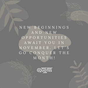 New beginnings and new opportunities await you in November. Let’s go conquer the month!