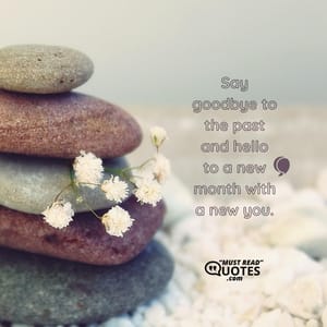 Say goodbye to the past and hello to a new month with a new you.
