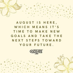 August is here, which means it’s time to make new goals and take the next steps toward your future.