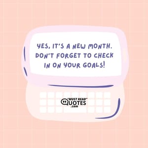 Yes, it’s a new month. Don’t forget to check in on your goals!