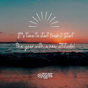 It’s time to start fresh? Start the year with a new attitude!