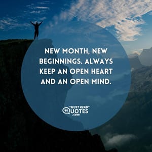 New month, new beginnings. Always keep an open heart and an open mind.