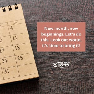 New month, new beginnings. Let’s do this. Look out world, it’s time to bring it!