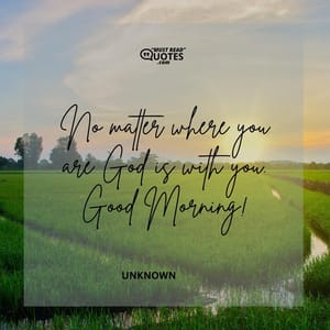 No matter where you are God is with you. Good Morning!