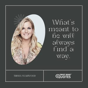 What’s meant to be will always find a way.