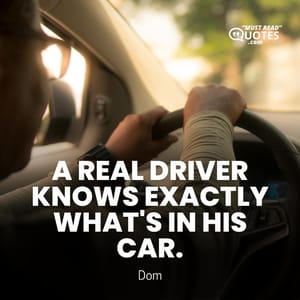 A real driver knows exactly what's in his car.