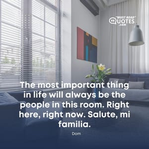 The most important thing in life will always be the people in this room. Right here, right now. Salute, mi familia.