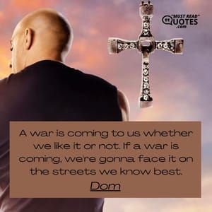 A war is coming to us whether we like it or not. If a war is coming, we're gonna face it on the streets we know best.