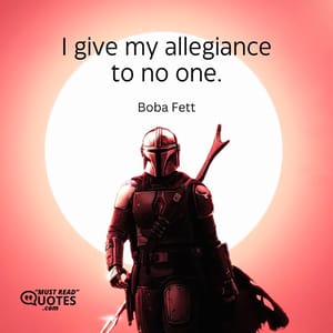 I give my allegiance to no one.