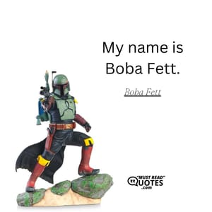 My name is Boba Fett.