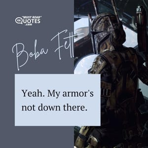 Yeah. My armor's not down there.
