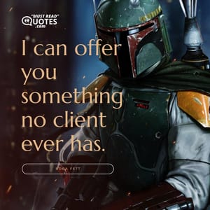 I can offer you something no client ever has.