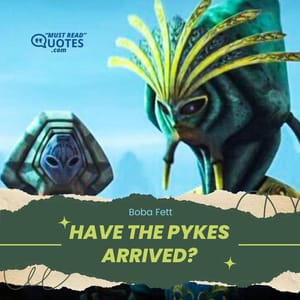 Have the Pykes arrived?