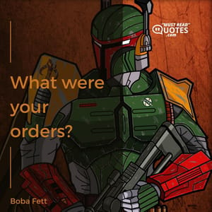 What were your orders?