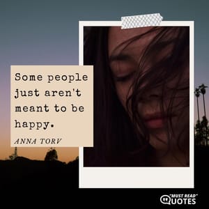 Some people just aren't meant to be happy.