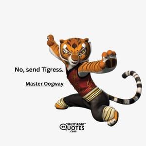 No, send Tigress.