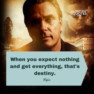 When you expect nothing and get everything, that's destiny.
