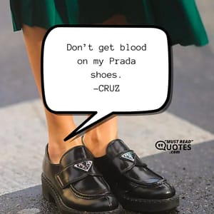 Don’t get blood on my Prada shoes.