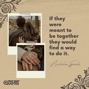 If they were meant to be together they would find a way to do it.
