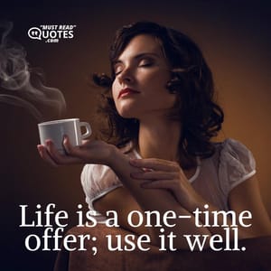 Life is a one-time offer; use it well.