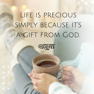 Let us thank God for his priceless gift that is life!