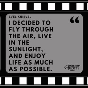 I decided to fly through the air, live in the sunlight, and enjoy life as much as possible.