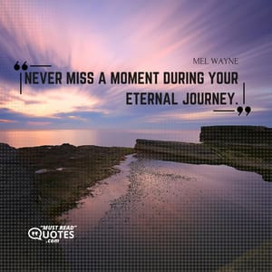 Never miss a moment during your eternal journey.