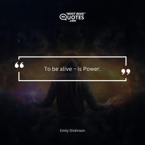 To be alive – is Power.