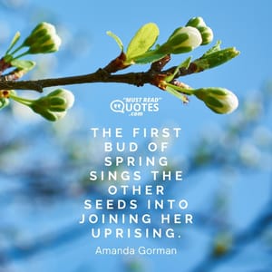 The first bud of spring sings the other seeds into joining her uprising.